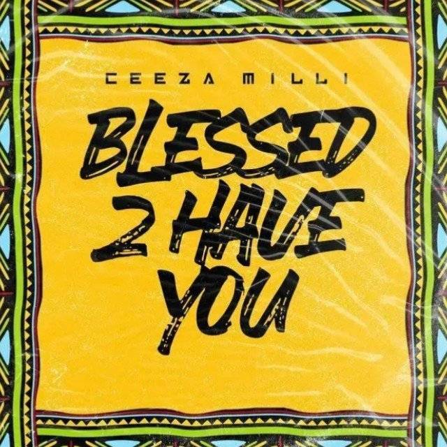 Ceeza Milli – Blessed 2 Have You