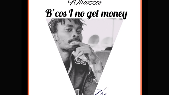 Whazzee – Bcos I No Get Money